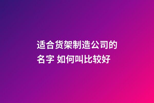 适合货架制造公司的名字 如何叫比较好-第1张-公司起名-玄机派